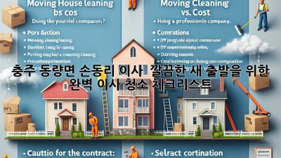 🏡 충주 동량면 손동리 이사, ✨ 깔끔한 새 출발을 위한 완벽 이사 청소 체크리스트! 📝