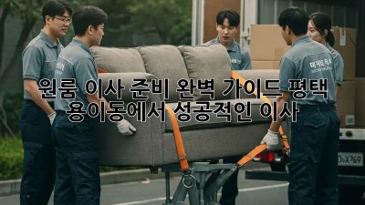 원룸 이사 준비 완벽 가이드: 평택 용이동에서 성공적인 이사!