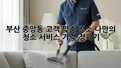 부산 중앙동 고객 맞춤 청소: 나만의 청소 서비스 가격 정하기
