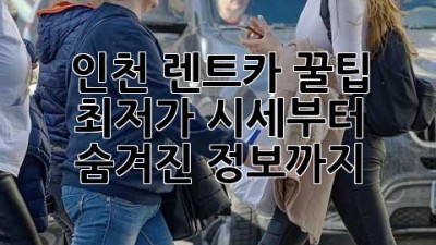 인천 렌트카 꿀팁🍯: 최저가 시세부터 숨겨진 정보까지!